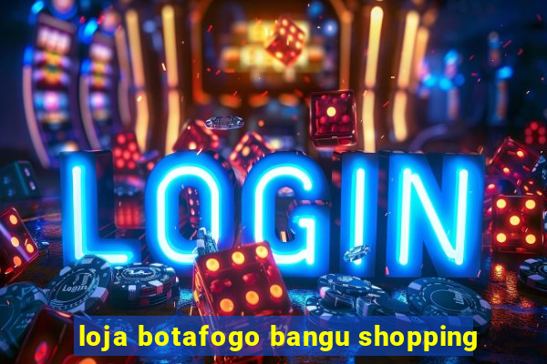 loja botafogo bangu shopping